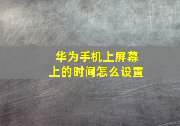 华为手机上屏幕上的时间怎么设置