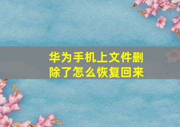 华为手机上文件删除了怎么恢复回来