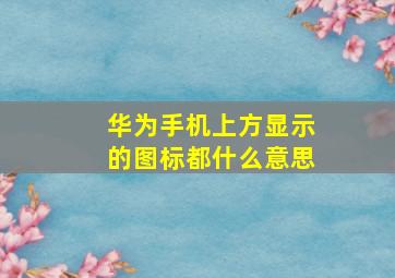 华为手机上方显示的图标都什么意思