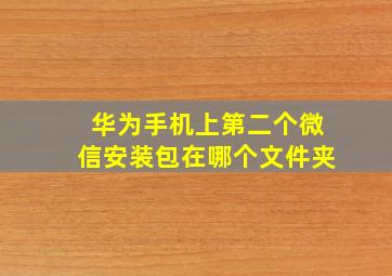 华为手机上第二个微信安装包在哪个文件夹