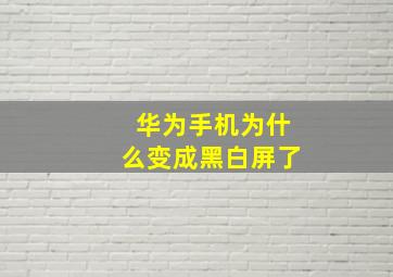 华为手机为什么变成黑白屏了