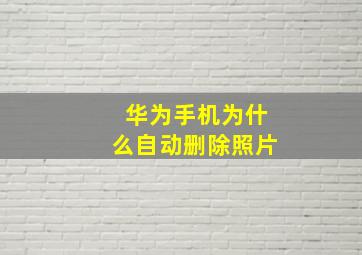 华为手机为什么自动删除照片