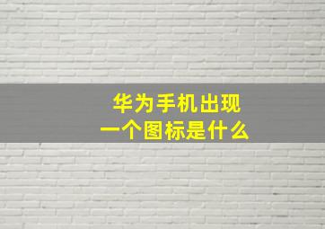 华为手机出现一个图标是什么