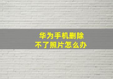 华为手机删除不了照片怎么办