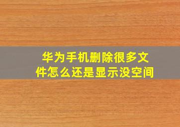 华为手机删除很多文件怎么还是显示没空间