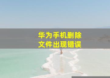 华为手机删除文件出现错误