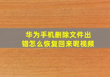 华为手机删除文件出错怎么恢复回来呢视频