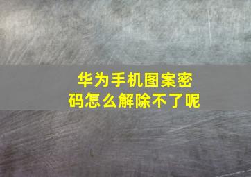 华为手机图案密码怎么解除不了呢