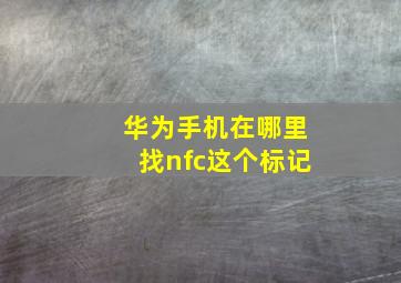 华为手机在哪里找nfc这个标记