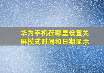 华为手机在哪里设置关屏模式时间和日期显示