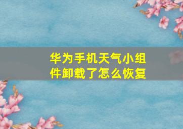 华为手机天气小组件卸载了怎么恢复