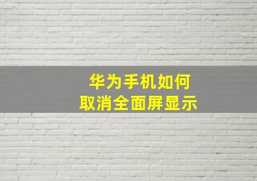 华为手机如何取消全面屏显示