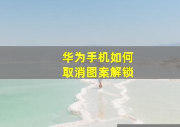 华为手机如何取消图案解锁