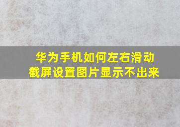 华为手机如何左右滑动截屏设置图片显示不出来