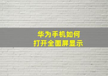 华为手机如何打开全面屏显示