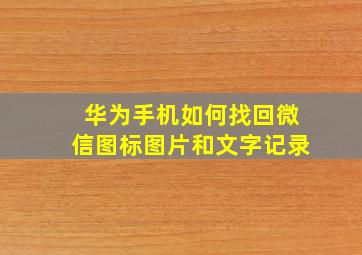 华为手机如何找回微信图标图片和文字记录