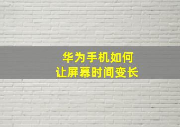 华为手机如何让屏幕时间变长