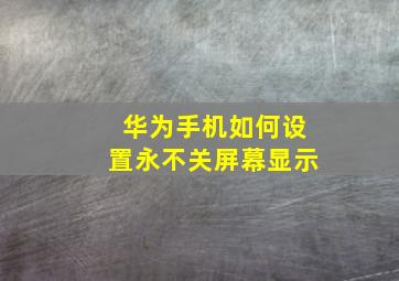 华为手机如何设置永不关屏幕显示