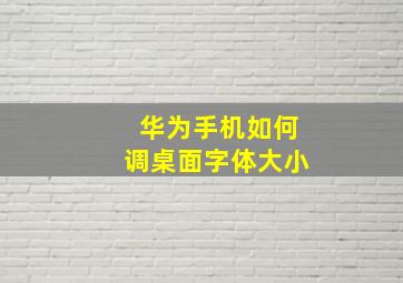 华为手机如何调桌面字体大小