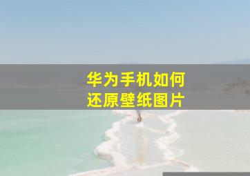 华为手机如何还原壁纸图片