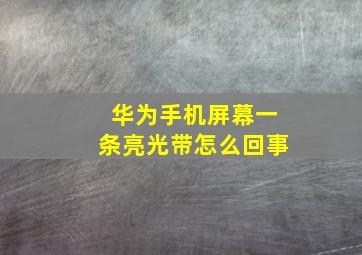 华为手机屏幕一条亮光带怎么回事