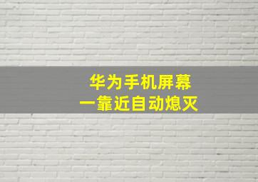 华为手机屏幕一靠近自动熄灭