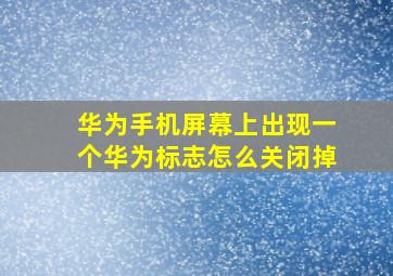 华为手机屏幕上出现一个华为标志怎么关闭掉