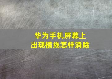 华为手机屏幕上出现横线怎样消除