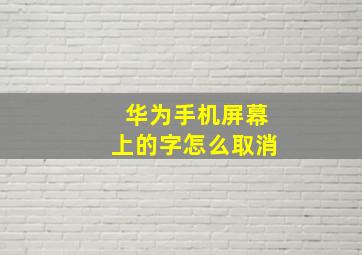 华为手机屏幕上的字怎么取消