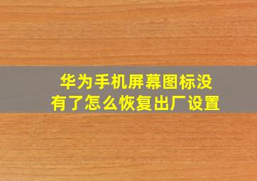 华为手机屏幕图标没有了怎么恢复出厂设置