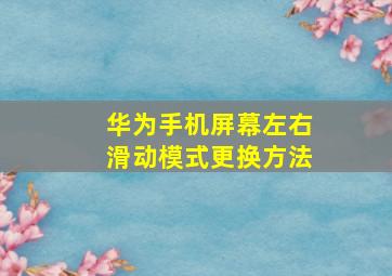 华为手机屏幕左右滑动模式更换方法