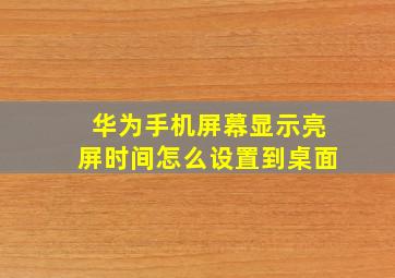 华为手机屏幕显示亮屏时间怎么设置到桌面