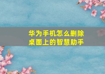 华为手机怎么删除桌面上的智慧助手