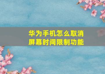 华为手机怎么取消屏幕时间限制功能