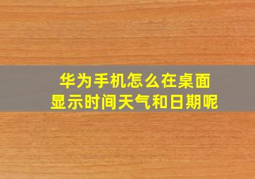 华为手机怎么在桌面显示时间天气和日期呢