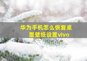 华为手机怎么恢复桌面壁纸设置vivo