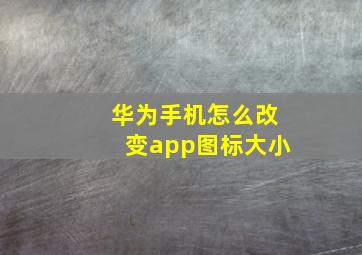 华为手机怎么改变app图标大小