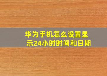 华为手机怎么设置显示24小时时间和日期