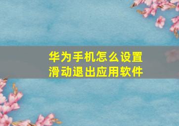 华为手机怎么设置滑动退出应用软件