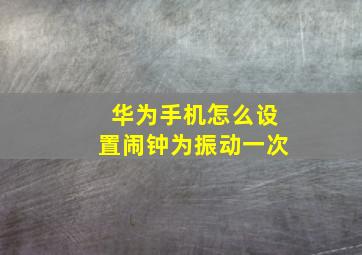 华为手机怎么设置闹钟为振动一次