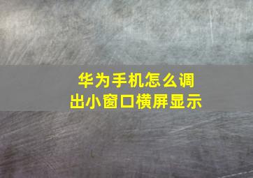 华为手机怎么调出小窗口横屏显示