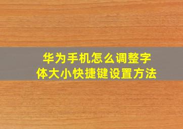 华为手机怎么调整字体大小快捷键设置方法