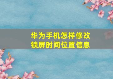 华为手机怎样修改锁屏时间位置信息