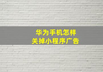 华为手机怎样关掉小程序广告