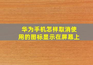 华为手机怎样取消使用的图标显示在屏幕上