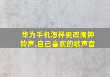 华为手机怎样更改闹钟铃声,自己喜欢的歌声音