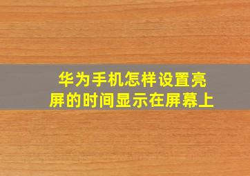 华为手机怎样设置亮屏的时间显示在屏幕上