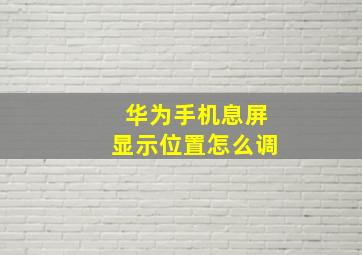 华为手机息屏显示位置怎么调