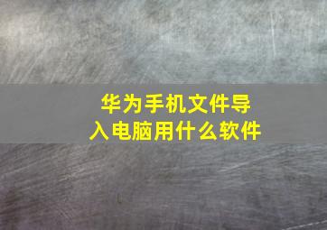 华为手机文件导入电脑用什么软件