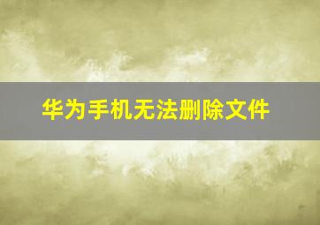 华为手机无法删除文件